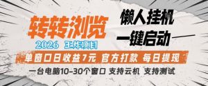 转转浏览2026，王炸项目，懒人挂G一键启动，单窗口日收益7米，一台电脑10-30个窗口，支持云机【揭秘】-柯南聊项目
