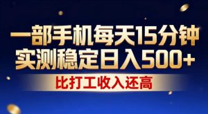 一部手机每天15分钟,实测稳定日入500+,比打工收入还高,操作简单,一看就会【揭秘】-柯南聊项目