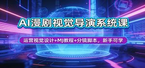 AI漫剧视觉导演系统课：运营视觉设计+MJ教程+分镜脚本，新手可学-柯南聊项目
