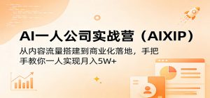 AI一人公司实战营(AIXIP):从内容流量搭建到商业化落地,手把手教你一人实现月入5W+-柯南聊项目