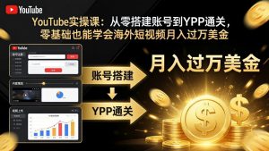 YouTube实操课:从零搭建账号到YPP通关,零基础也能学会海外短视频月入过万美金-柯南聊项目