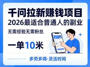 一单10米，不少人都在找的千问拉新賺钱项目，无需经验无需粉丝，2026最适合普通人副业-柯南聊项目