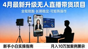 4月最新升级 无人直播 带货 全程陪跑 长期稳定 可矩阵 每天半小时新手小白实操月入 十万-柯南聊项目