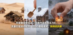 抖音掘金新玩法，14条作品涨粉4.7W，流量巨猛适合起号，小白0基础速成，保姆级拆解-柯南聊项目