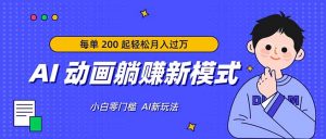 AI 动画躺赚新模式，无需经验，每单 200 起轻松月入过万-柯南聊项目