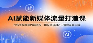 AI赋能新媒体流量打造课:从账号起号到内容创作,用AI全自动产出爆款流量内容-柯南聊项目