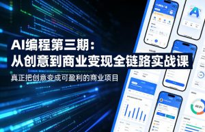 AI编程第三期，从创意到商业变现的全链路实战课，真正把创意变成可盈利的商业项目-柯南聊项目