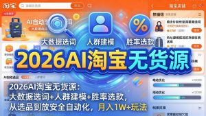 2026AI淘宝无货源-4月更新：大数据选词+人群建模+胜率选款，从选品到放大全自动化，月入1W+玩法-柯南聊项目