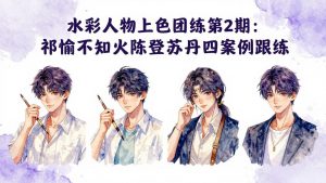 水彩人物上色团练第2期：祁煜不知火陈登苏丹四案例跟练，手把手提升绘画能力-柯南聊项目