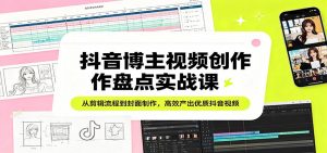 抖音博主视频创作盘点实战课：从剪辑流程到封面制作，高效产出优质抖音视频-柯南聊项目