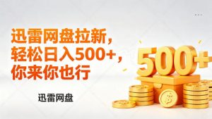 迅雷网盘锐评拉新，轻松日入几张，小白副业首选-柯南聊项目