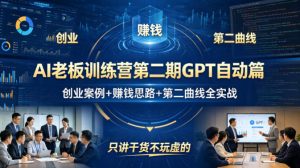 AI老板训练营第二期GPT自动篇,创业案例+賺钱思路+第二曲线全实战,只讲干货不玩虚的-柯南聊项目
