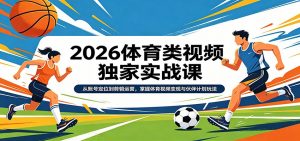 2026体育类视频独家实战课:从账号定位到剪辑运营,掌握体育视频变现与伙伴计划玩法-柯南聊项目