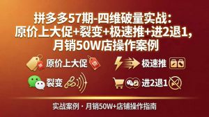 拼多多57期-四维破量实战:原价上大促+裂变+极速推+进2退1,月销50W店操作案例-柯南聊项目